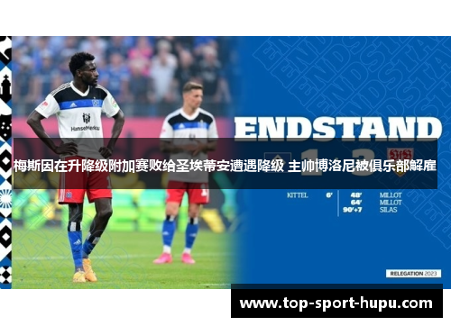 梅斯因在升降级附加赛败给圣埃蒂安遭遇降级 主帅博洛尼被俱乐部解雇 梅斯因在升降级附加赛败给圣埃蒂安遭遇降级 主帅博洛尼被俱乐部解雇